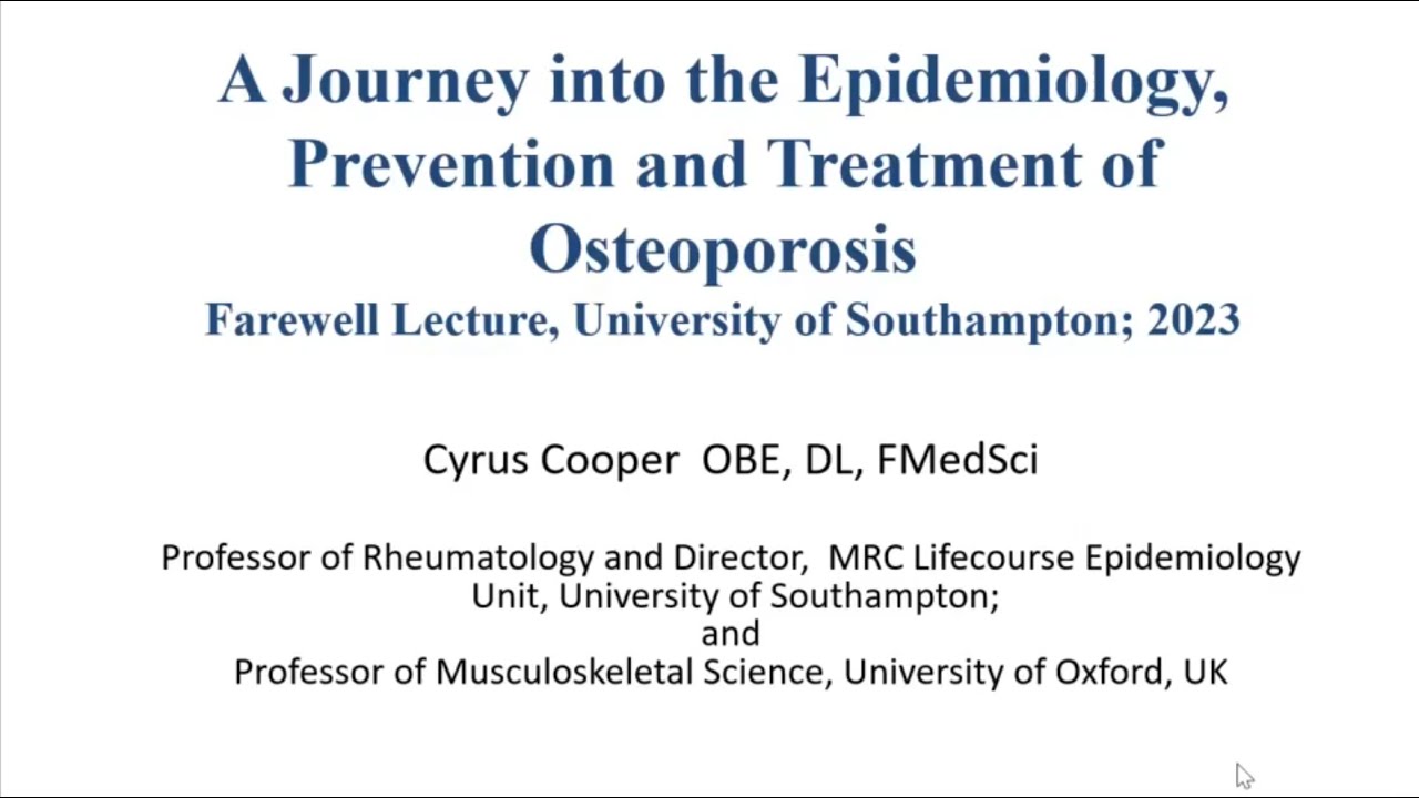 A Journey into the Epidemiology, Prevention and Treatment of Osteoporosis by Prof Cyrus Cooper