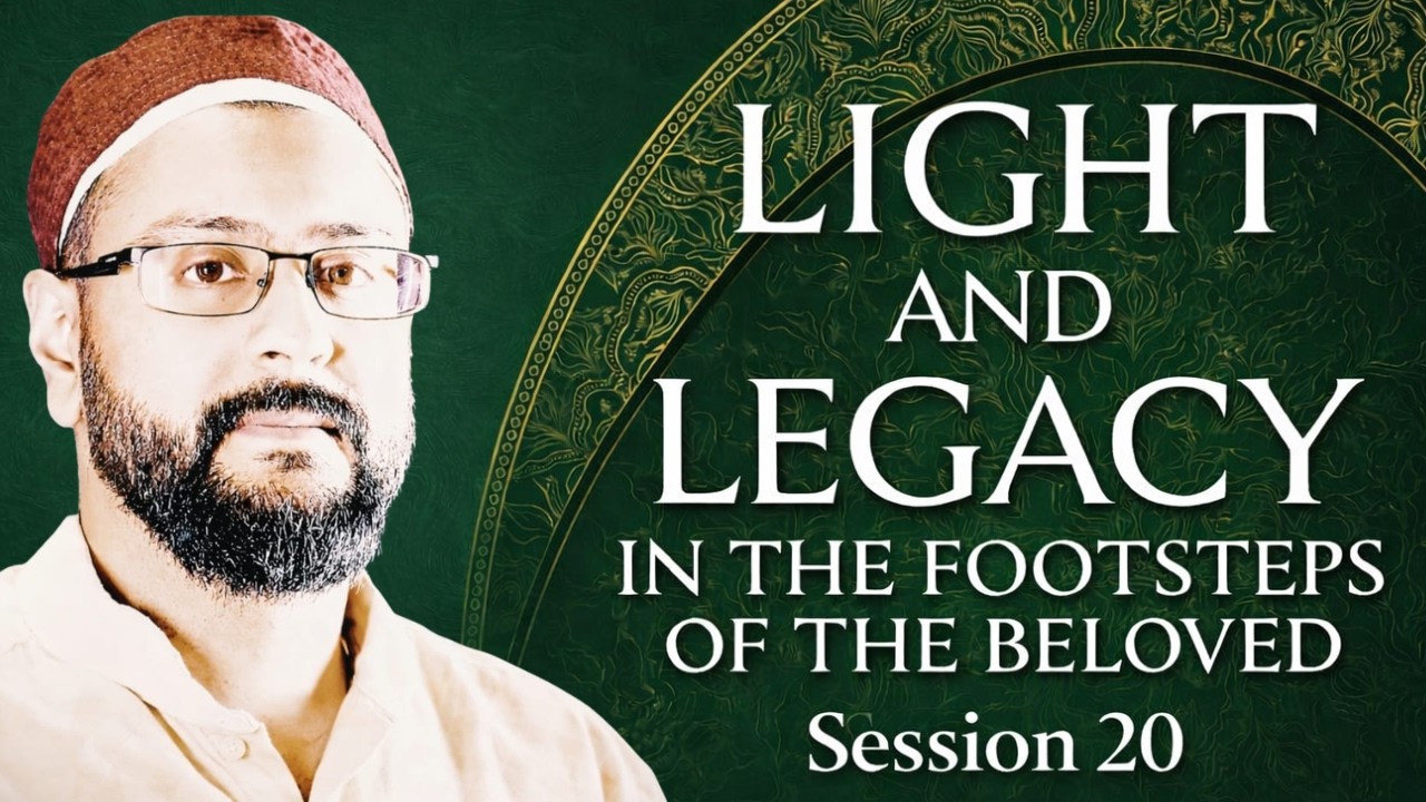 Session 20 | Light and Legacy in the Footsteps of The Beloved | Sidi AbuBilaal Yakub