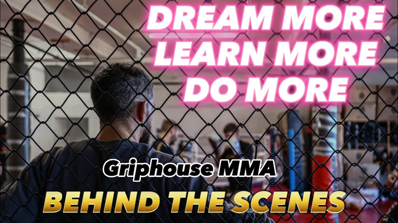 DREAM MORE. LEARN MORE. DO MORE. Behind the scenes with the Griphouse MMA team. Episode 1.