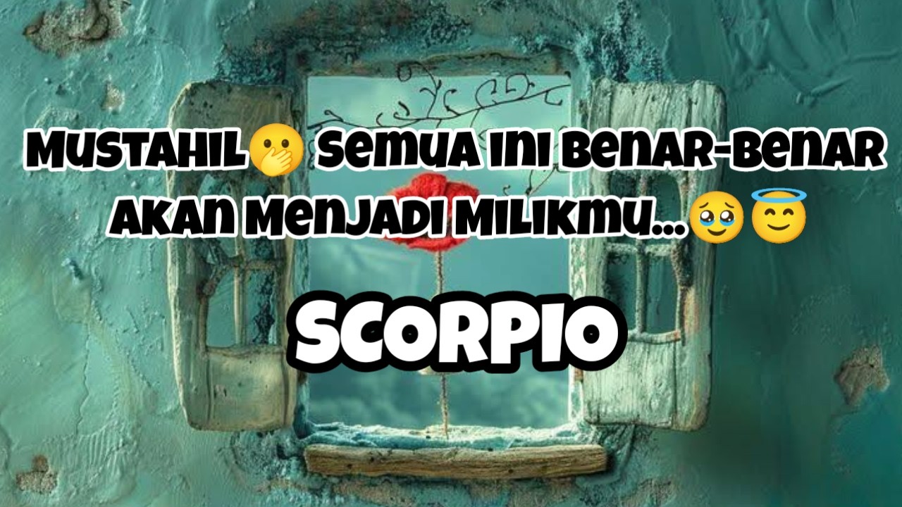 🫢Scorpio🫢Mustahil🫢 Semua ini Benar-Benar Akan Menjadi Milikmu...🥹😇