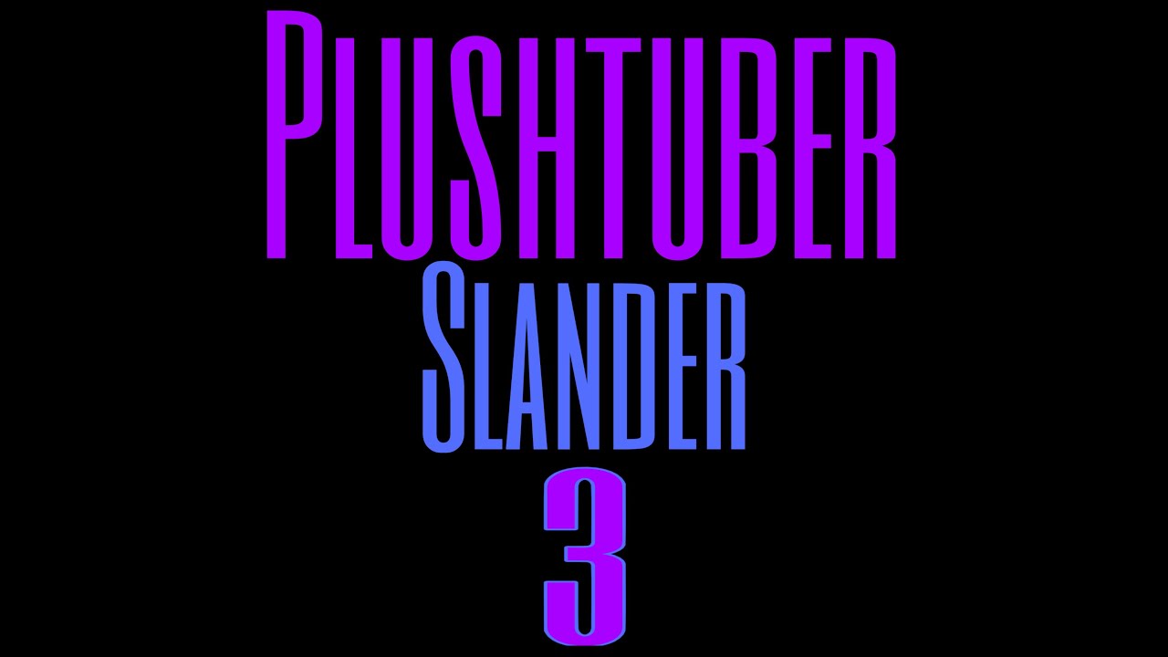 Plushtuber Slander 3 (Fanmade sequel to the fanmade sequel)
