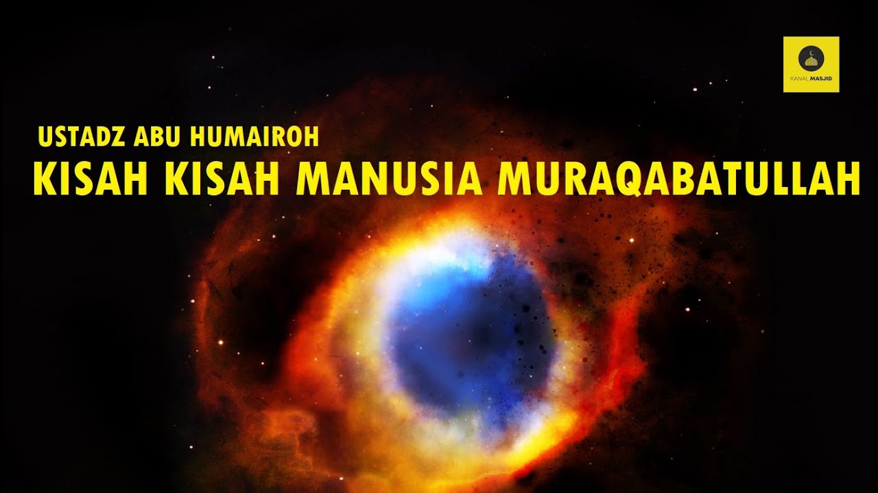 KISAH KISAH MANUSIA MURAQABATULLAH - USTADZ ABU HUMAIROH
