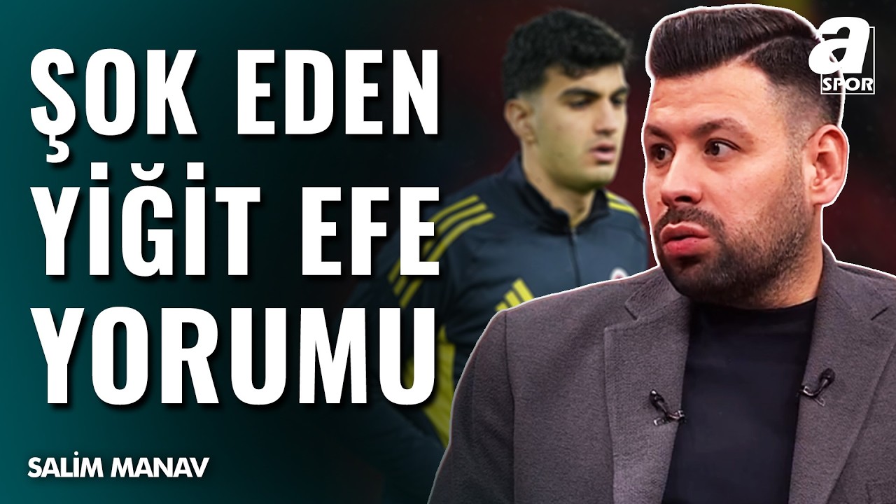 Fenerbahçe'de Yiğit Efe Yanlış Bir Tercih Miydi? İşte Salim Manav'dan Çarpıcı Eleştiri...