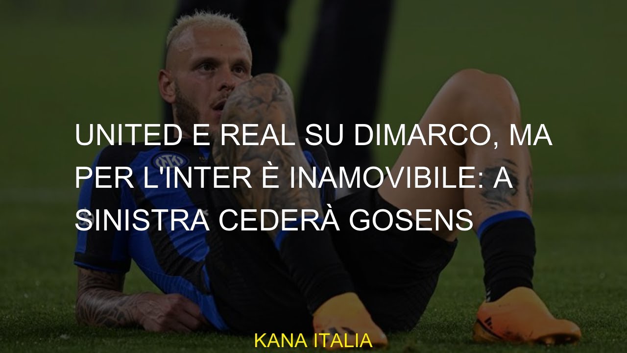 United e Real su Dimarco, ma per l'Inter &egrave; inamovibile: a sinistra ceder&agrave; Gosens