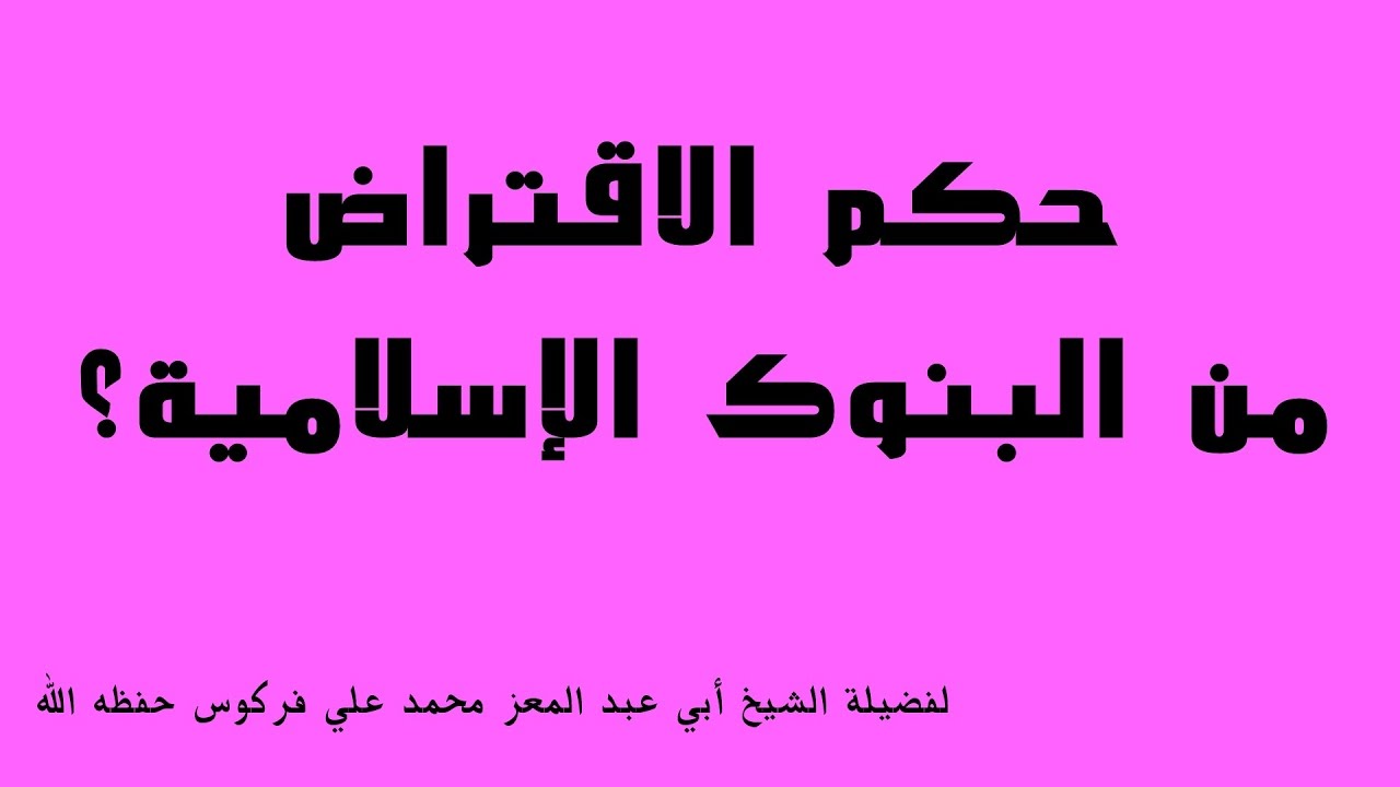 حكم الاقتراض من البنوك الإسلامية للشيخ فركوس الجزائري