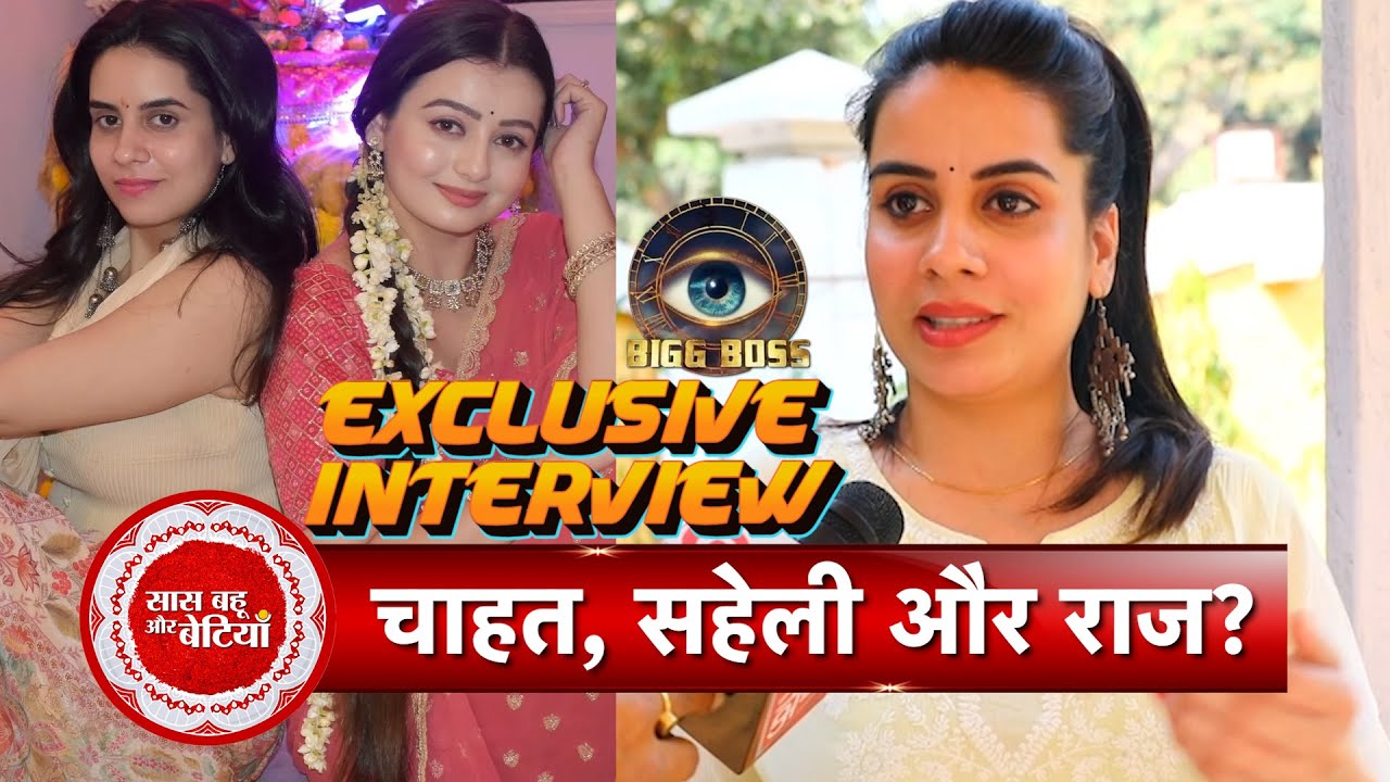 Bigg Boss 18 Fame Chahat Pandey's Journey: Exclusive Chat with Her Friend Garima Dixit | SBB