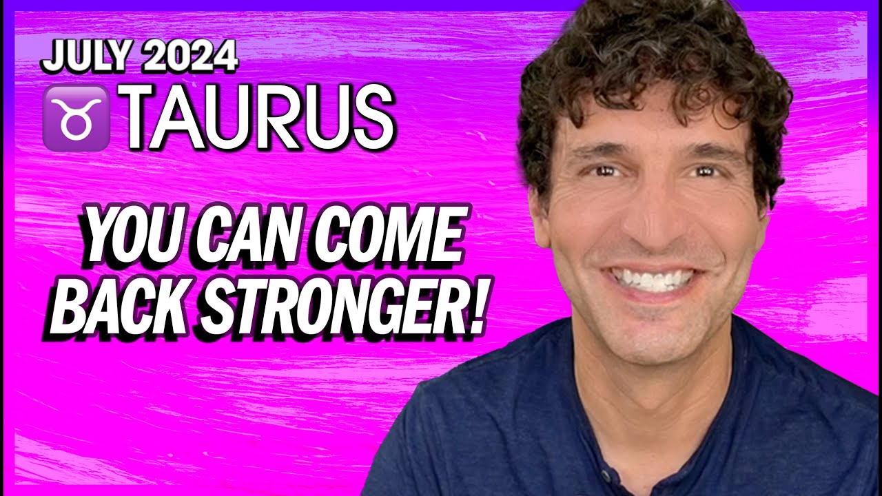 Taurus July 2024: You Can Come Back Stronger!