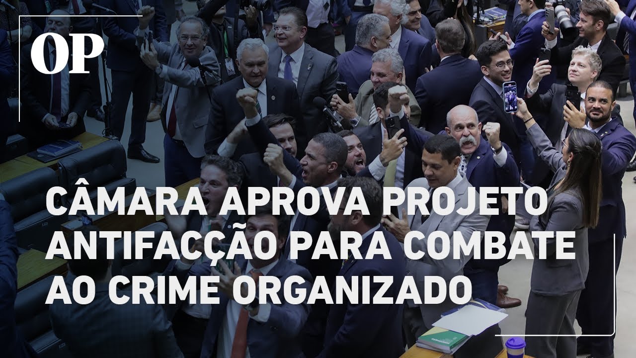 Câmara dos Deputados aprova projeto de lei antifacção para combate ao crime organizado