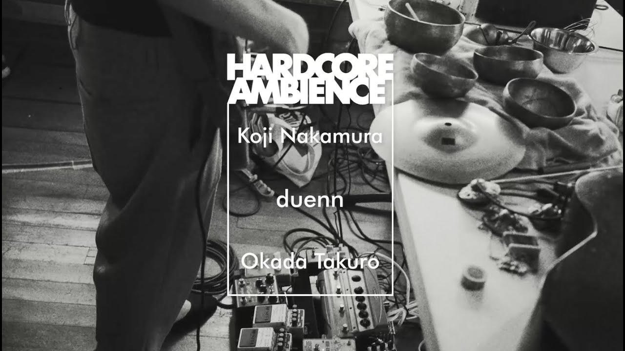 HARDCORE AMBIENCE #5-2【LIVE】-Koji Nakamura + duenn + Okada Takuro