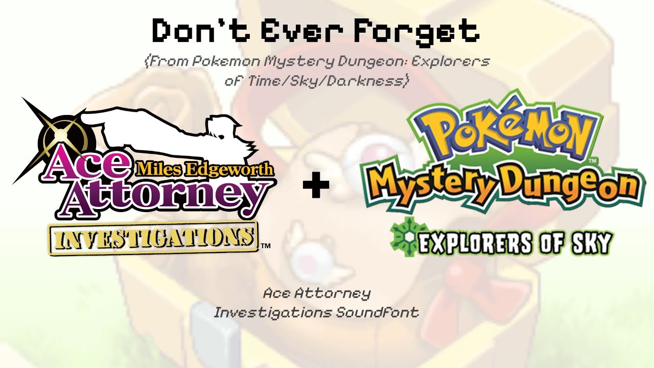Don't Ever Forget... - PMD Explorers of Time/Darkness/Sky (Ace Attorney Investigations Soundfont)