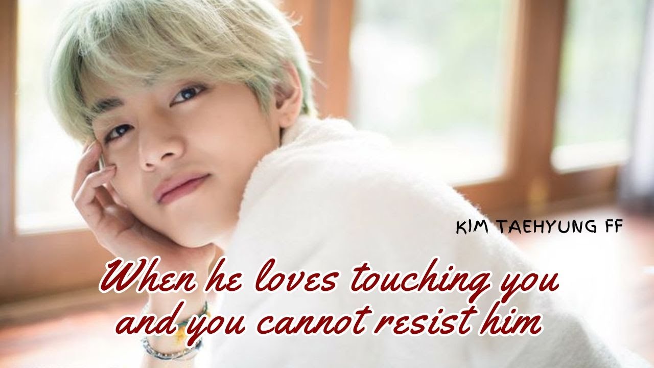 When he loves touching you and you cannot resist him | Taehyung FF | Kim Taehyung ff | Romantic FF