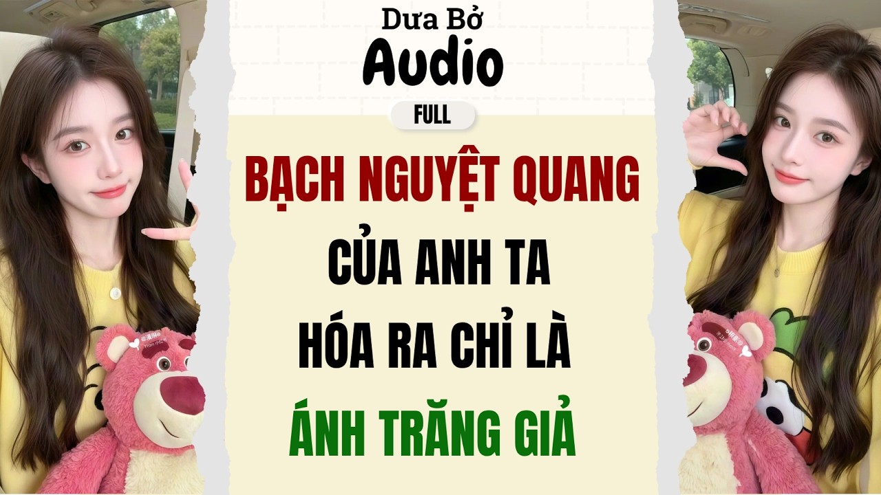 Full Audio | Bạch Nguyệt Quang Của Anh Ta Hóa Ra Chỉ Là Ánh Trăng Giả | Dưa Bở Audio