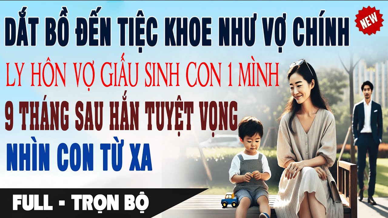 DẮT BỒ ĐẾN TIỆC KHOE NHƯ VỢ Ly Hôn Vợ Giấu Sinh Con 1 Mình Khiến Hắn Chết Lặng  |Truyện Ngôn Tình