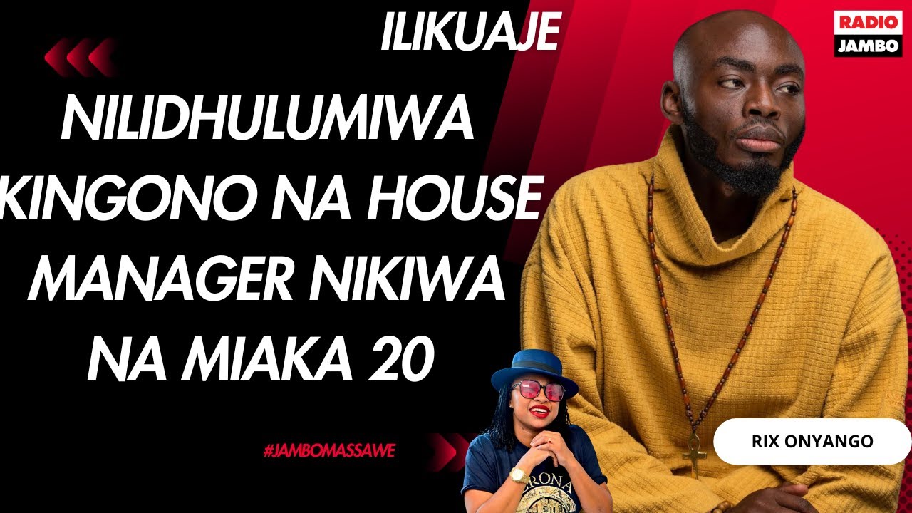 ILIKUAJE : RIX ONYANGO - NILIDHULUMIWA KINGONO NA HOUSE MANAGER NIKIWA NA MIAKA 20