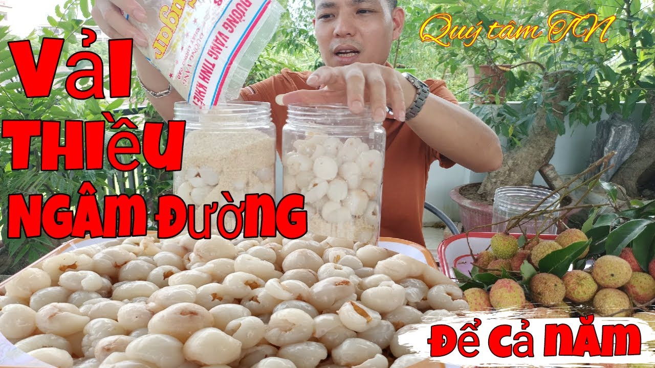 cách làm VẢI THIỀU NGÂM ĐƯỜNG để ăn cả năm không bị hỏng ( Quý tâm TN )
