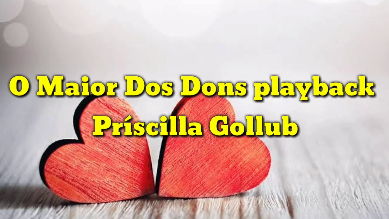 O MAIOR DOS DONS PLAYBACK LEGENDADO PRÍSCILLA GOLLUB.
