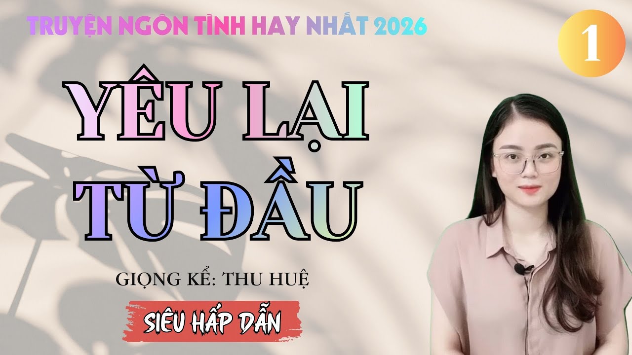 TRUYỆN NGÔN TÌNH HAY NHẤT - YÊU LẠI TỪ ĐẦU TẬP 1 | MC THU HUỆ KỂ