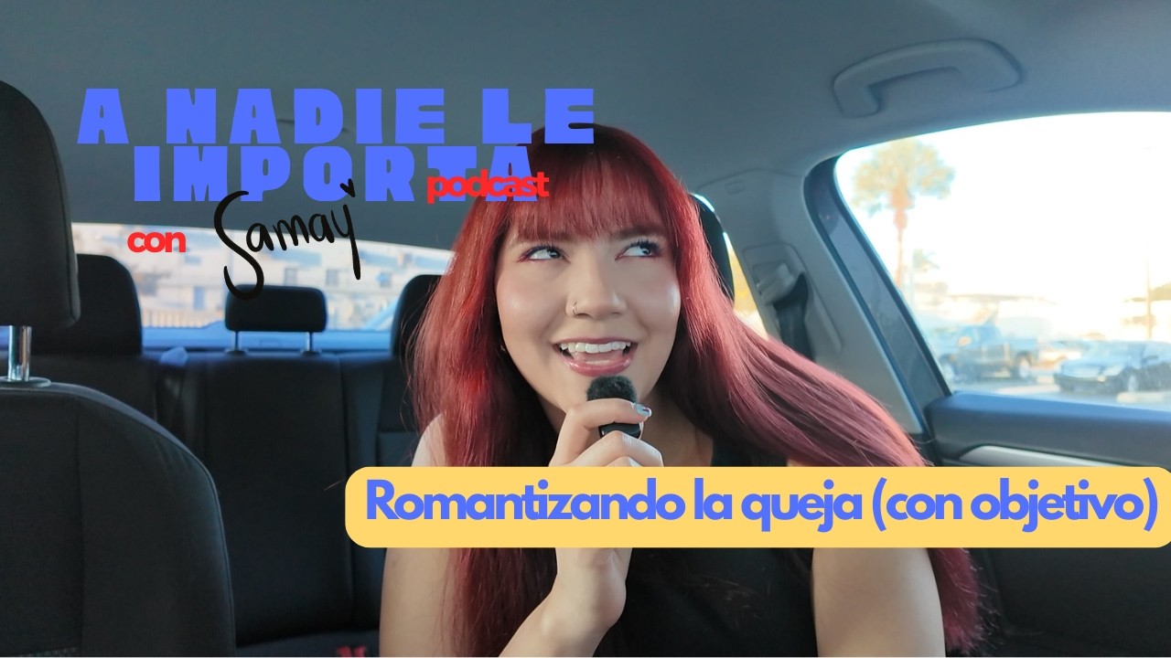 Romantizando la queja (con objetivo) | EP 7 A nadie le importa podcast