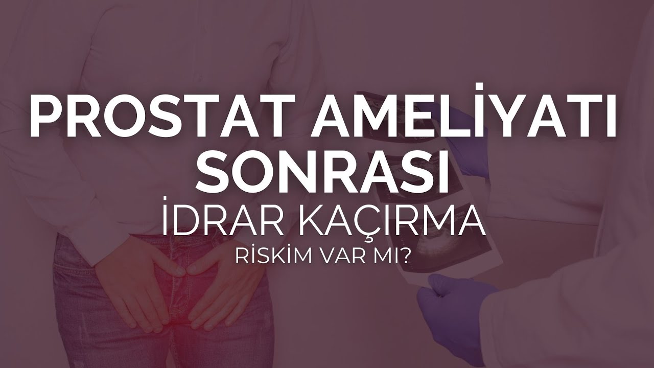 Prostat Ameliyatı Sonrası İdrar Kaçırma Riskim Var Mı? - Prof. Dr. Ömer Faruk Karataş