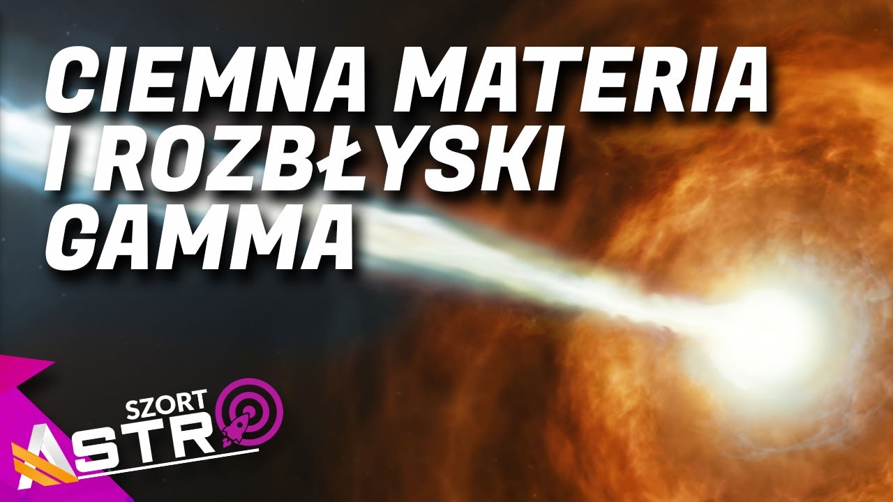 Poszukiwania ciemnej materii i rozbłyski gamma - AstroSzort