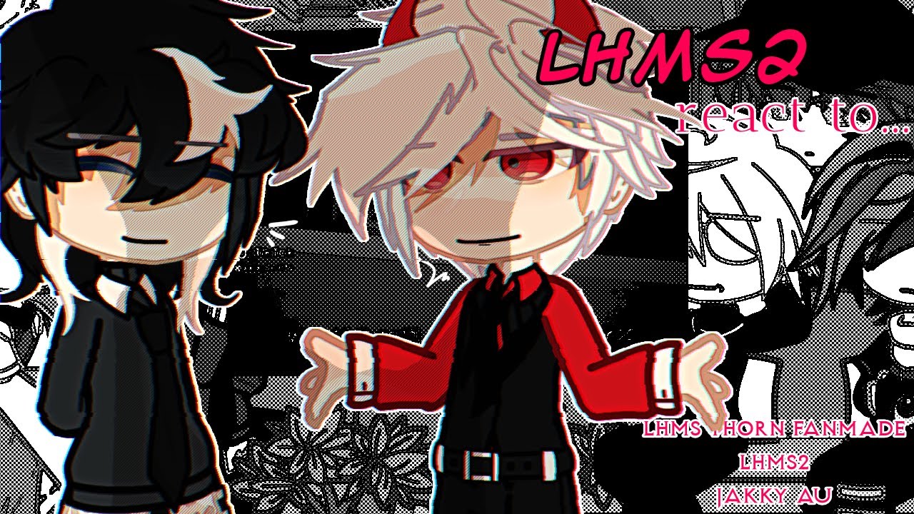 LHMS2 react to ... ‖P16/P?‖by:me ‖LHMS2‖lophocmasoi2‖jakinatsumi2‖