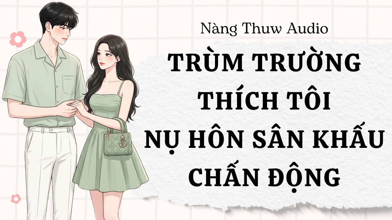 Audio | Trùm trường thích tôi và Nụ Hôn Sân Khấu Chấn Động | Nàng Thuw Audio 079
