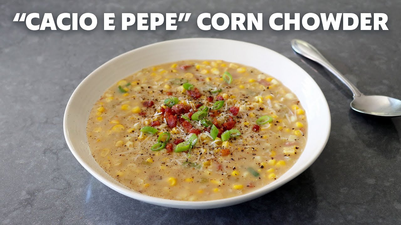 “Cacio e Pepe” Corn Chowder | Food Wishes