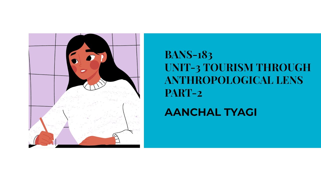 BANS-183 UNIT-3 PART-2 TOURISM THROUGH ANTHROPOLOGICAL LENS AANCHAL TYAGI [IGNOU]