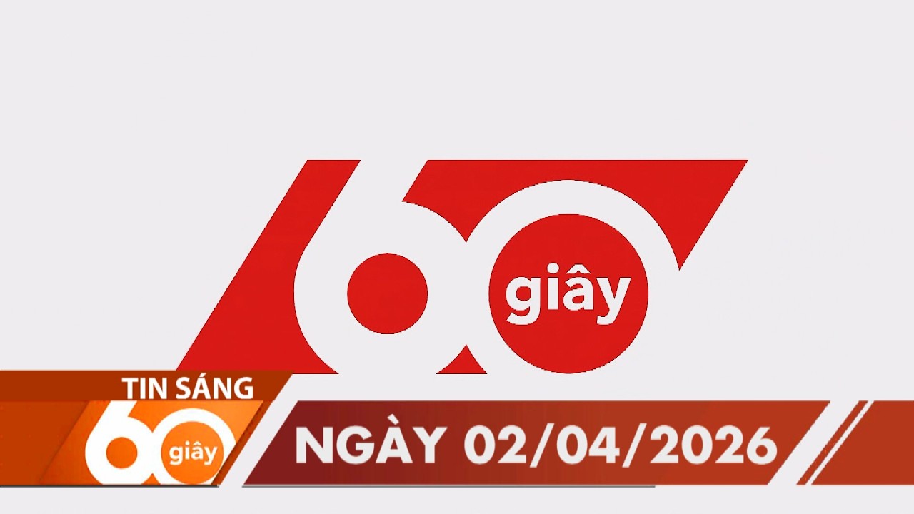 60 Gi&acirc;y S&aacute;ng - Ng&agrave;y 02/04/2026 | HTV Tin tức