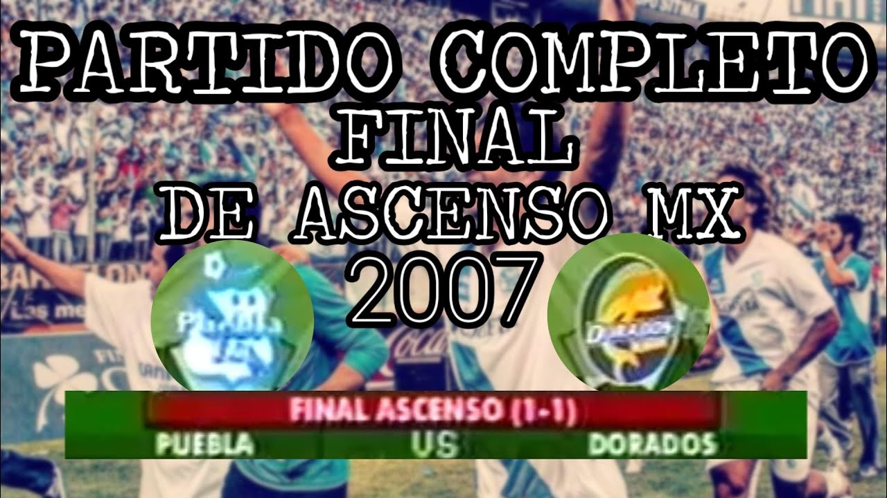 PUEBLA VS DORADOS °FINAL DE ASCENSO MX° (PARTIDO COMPLETO 2007)