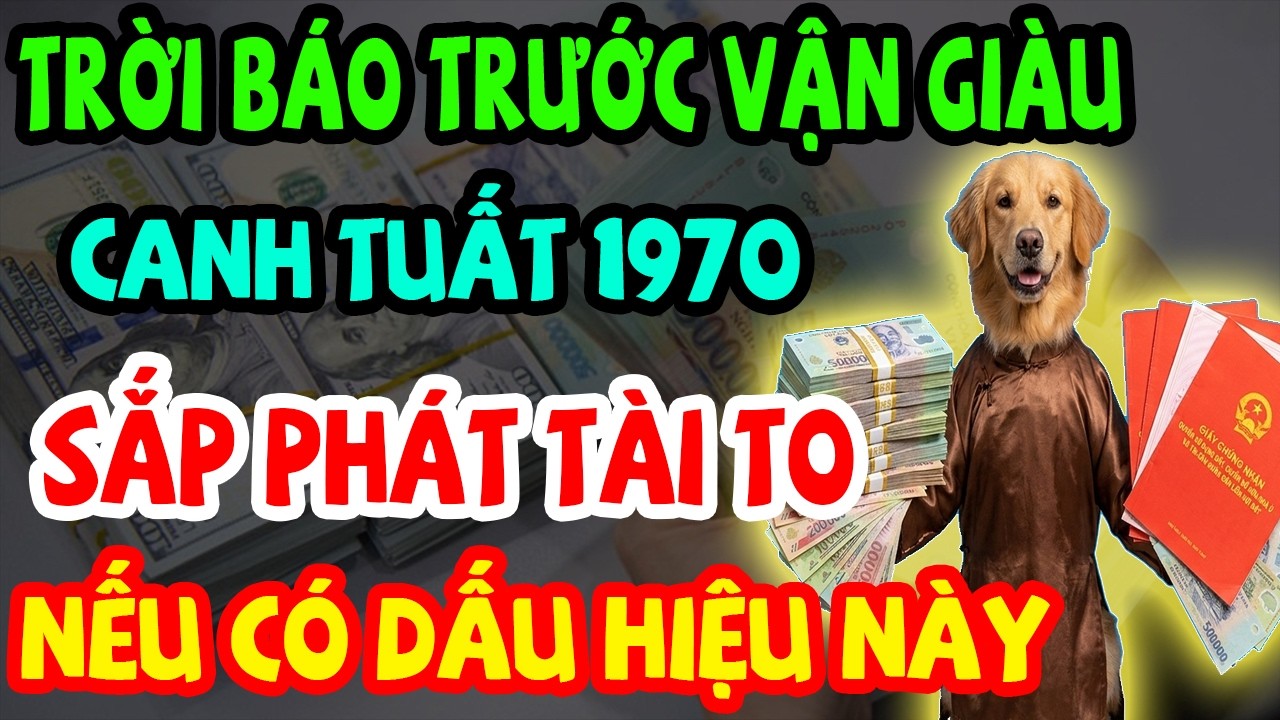 Trời Báo Trước Vận Giàu: Canh Tuất 1970 Sắp Phát Tài Giàu To, Chậm Là Trượt Nếu Có 10 Dấu Hiệu Này