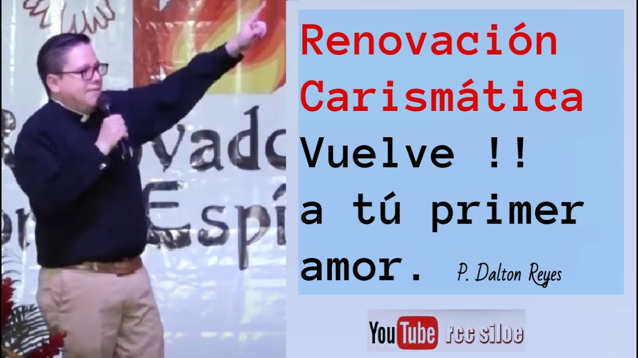 Renovación Carismática VUELVE A TU PRIMER AMOR - Padre Dalton Reyes