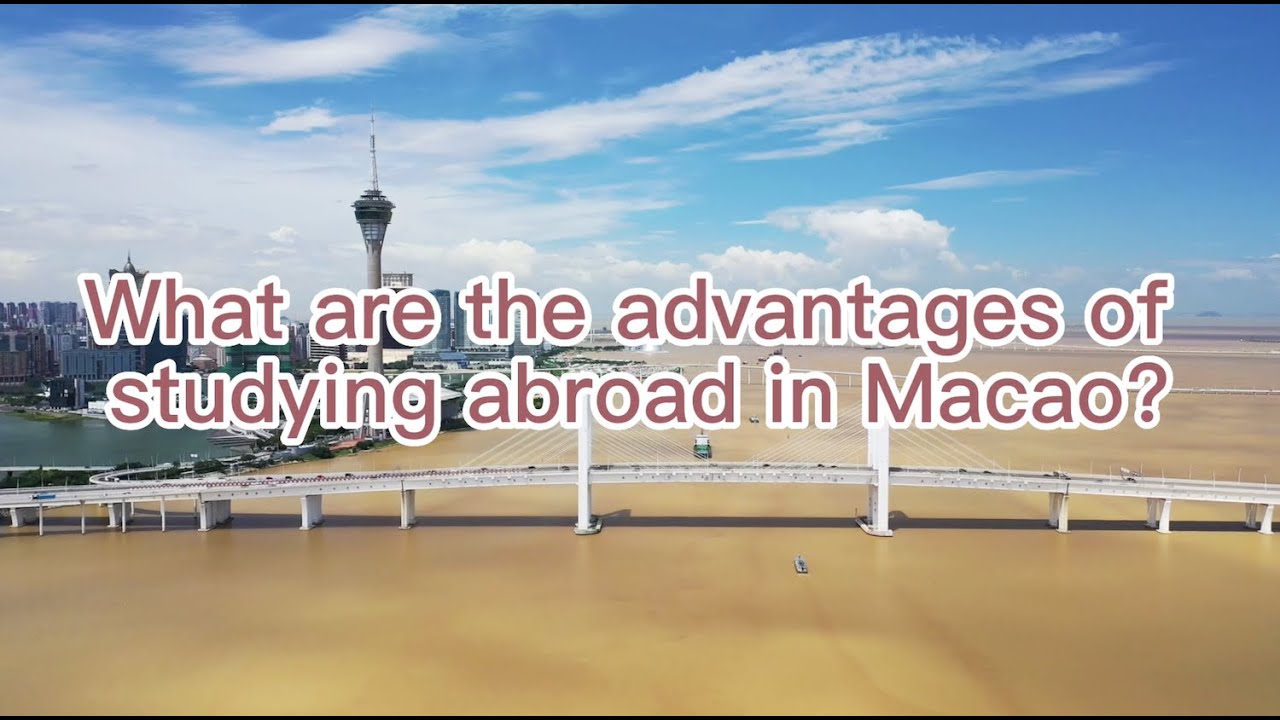 The advantages of studying abroad in Macao