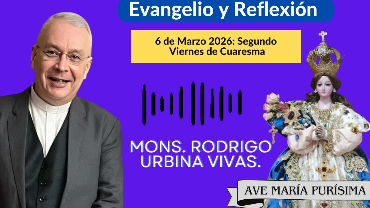 Evangelio y Homilía Viernes 6 de Marzo 2026. Monseñor Rodrigo Urbina 