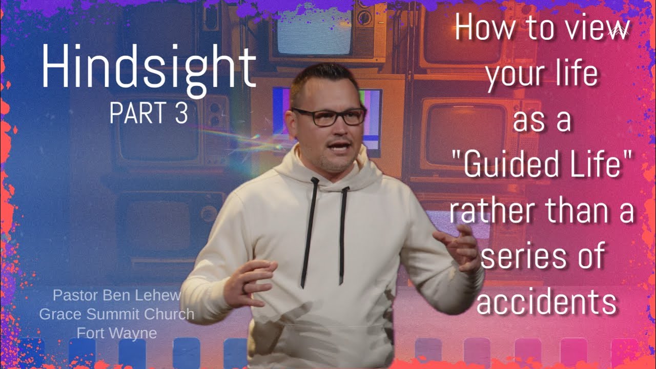 Grace Summit Church - Fort Wayne - Pastor Ben Lehew - Hindsight Part 3 - 01-18-2026