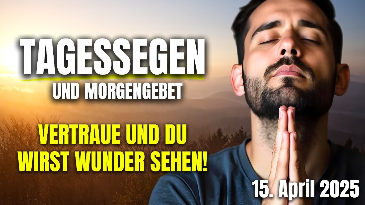 Diese Worte werden Dir mehr helfen als alles andere | Tagessegen und Morgengebet - 15. April 2025