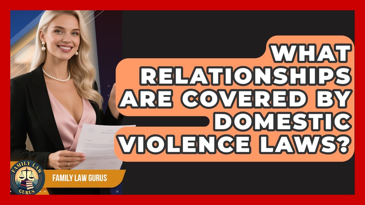 What Relationships Are Covered By Domestic Violence Laws? - Family Law Gurus