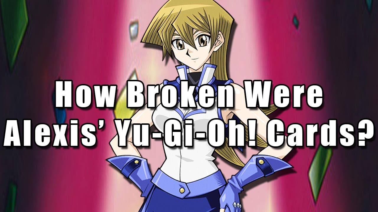 How Broken Were Alexis Rhodes' Yu-Gi-Oh! Cards?