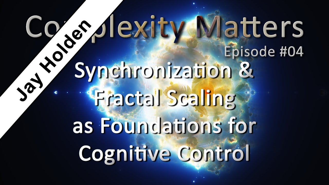 Complexity Matters E04: Synchronization and Fractal Scaling as Foundations for Cognitive Control