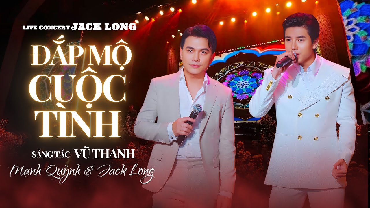 Đắp Mộ Cuộc Tình - Mạnh Quỳnh & Jack Long | Live Concert Jack Long