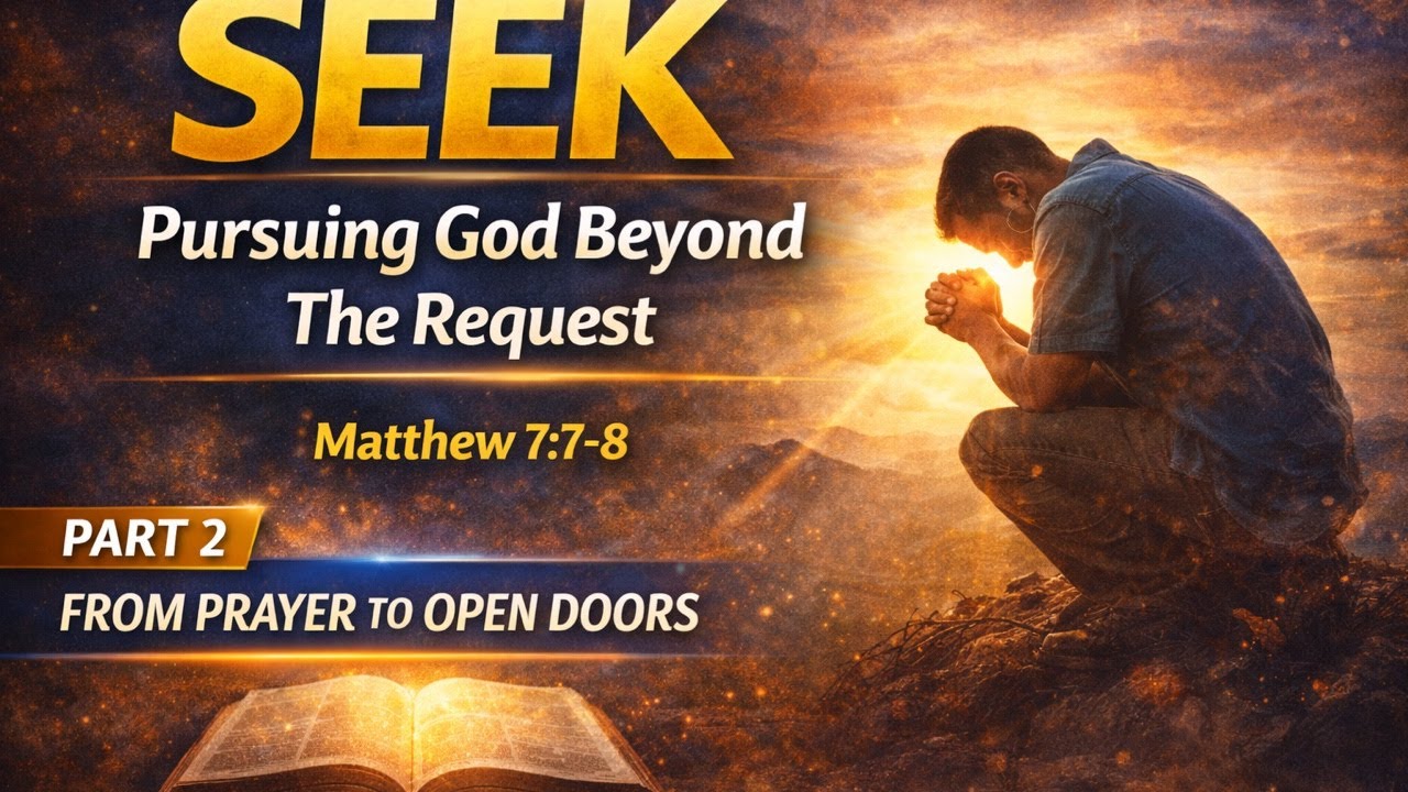 Seek: Pursuing God Beyond the Request | Matthew 7:7-8 | From Prayer to Open Doors (Part 2)