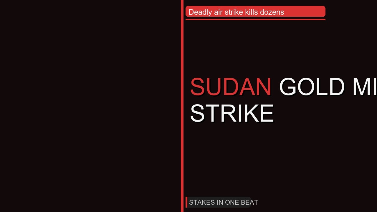 SUDAN GOLD MINE STRIKE &mdash; Deadly air strike kills dozens at Sudan gold mine near Egypt border