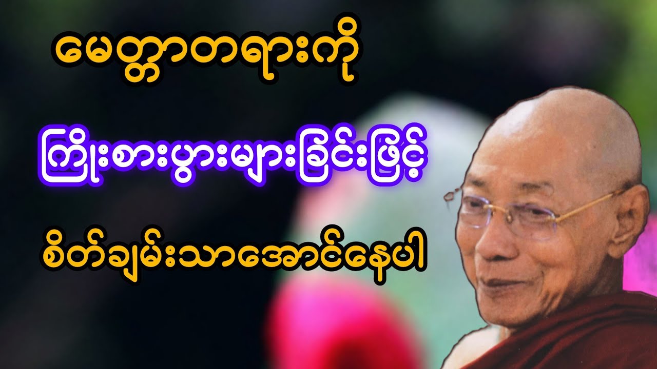 မေတ္တာတရားကို ကြိုးစား ပွားများခြင်းဖြင့် စိတ်ချမ်းသာအောင်နေပါ(ပါချုပ်ဆရာတော်)