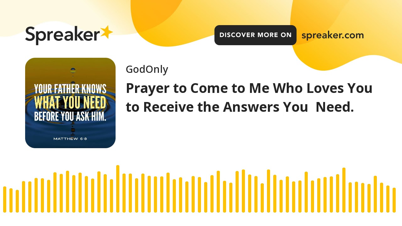 Prayer to Come to Me Who Loves You to Receive the Answers You  Need.