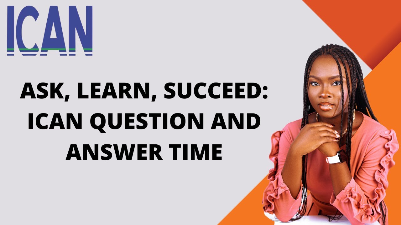 Ask, Learn, Succeed: ICAN Question and Answer Time