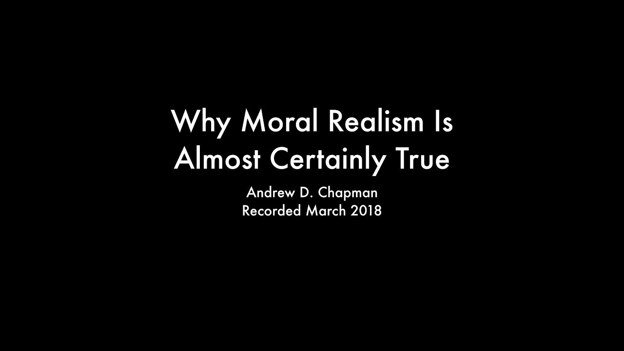 Why Moral Realism Is Almost Certainly True (Andrew D. Chapman)