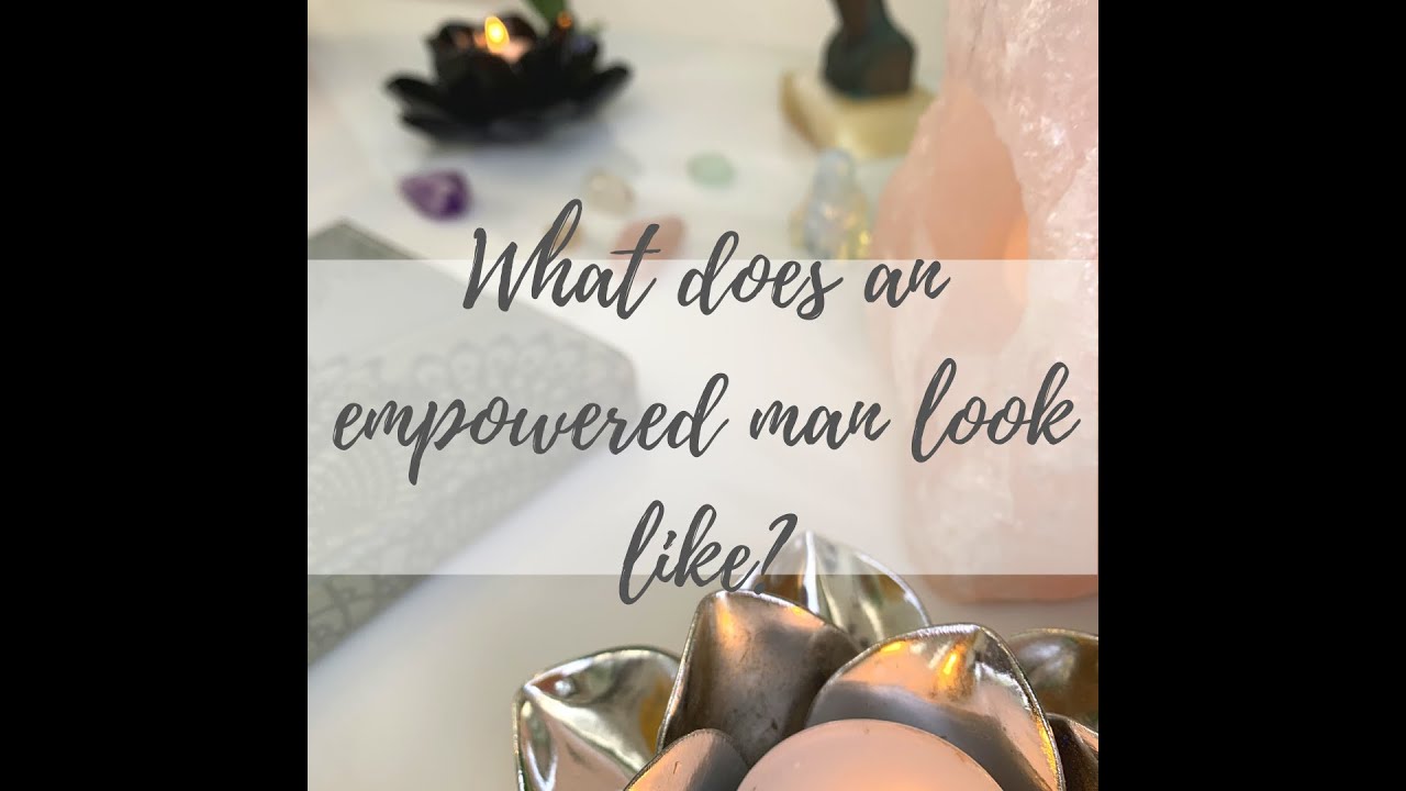 What does an empowered man look like?