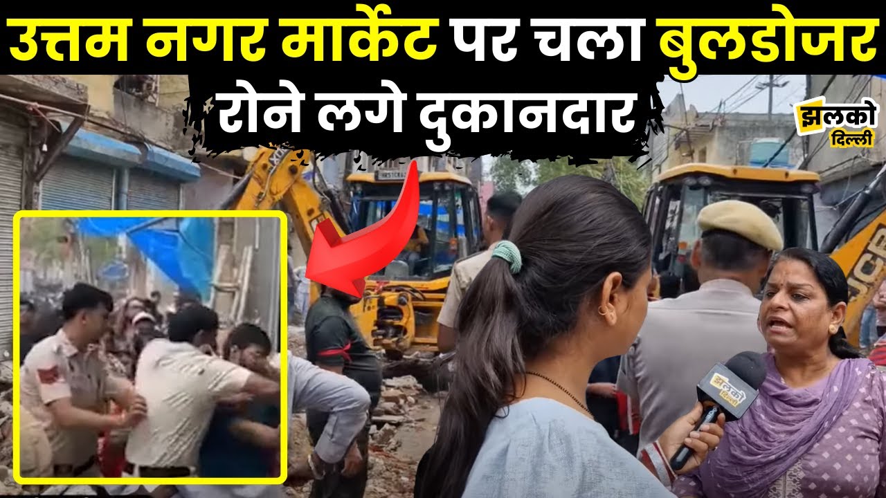 Uttam Nagar में Delhi Police और MCD बुलडोजर ने तोड़ डाली मार्केट, Jhalko Delhi News