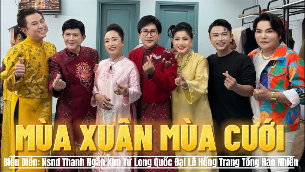 MÙA XUÂN MÙA CƯỚI || Nsnd Thanh Ngân, Kim Tử Long, Quốc Đại, Lê Hồng Trang, Tống Hạo Nhiên, Cực Hay 
