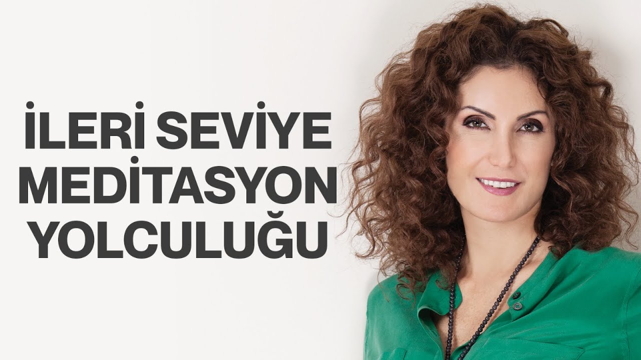İleri Seviye Meditasyon Yolculuğu | Nevşah Fidan Karamehmet